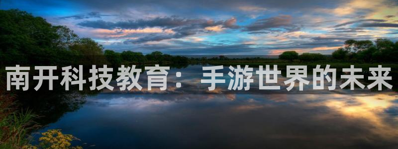 蓝图娱乐杀最厉害三个组合：南开科技教育：手游世界的未来