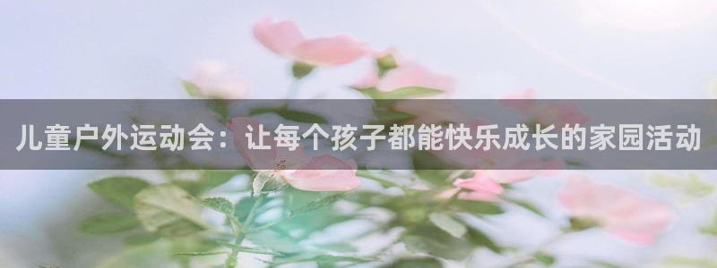 3377体育全网：儿童户外运动会：让每个孩子都能快乐成长的家园活动