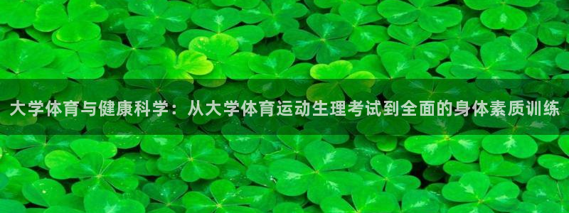 3377体育在线登录官网入口：大学体育与健康科学：从大学体育运动生理考试到全面的身体素质训练