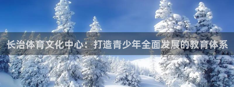3377体育是正规的吗：长治体育文化中心：打造青少年全面发展的教育体系